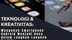 Teknologi & Kreativitas: Mengubah Smartphone Android Menjadi Kaca dalam Langkah-Langkah Praktis